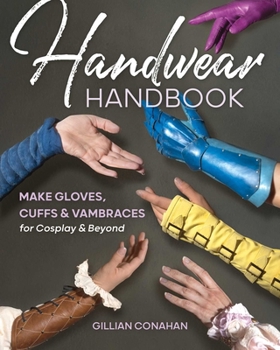Paperback Handwear Handbook: Make Gloves, Cuffs & Vambraces for Cosplay & Beyond Book