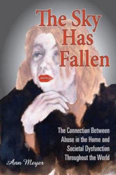 Paperback The Sky Has Fallen: The Connection Between Abuse and Societal Dysfunction Throughout the World Book