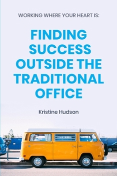 Paperback Working Where Your Heart Is: Finding Success Outside The Traditional Office Book