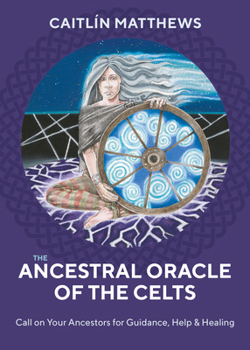 Cards The Ancestral Oracle of the Celts: Call on Your Ancestors for Guidance, Help and Healing Book