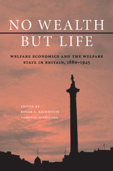 Paperback No Wealth But Life: Welfare Economics and the Welfare State in Britain, 1880-1945 Book