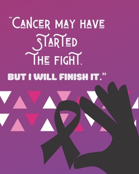 Cancer May Have Started The Fight But I Will Finish It: Chemotherapy- Cancer Treatment Notebook Radiation Diaries Journal Planner Personal notebook to chart your Chemotherapy progress