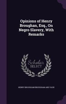 Hardcover Opinions of Henry Broughan, Esq., On Negro Slavery, With Remarks Book