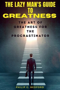 Paperback The Lazy Man's Guide to Greatness: The Art of Greatness for the Procrastinator Book