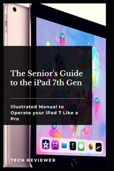 Paperback The Senior's Guide to the iPad 7th Gen: Illustrated Manual to Operate Your iPad 7 Like a Pro Book