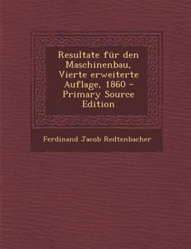 Paperback Resultate Fur Den Maschinenbau, Vierte Erweiterte Auflage, 1860 - Primary Source Edition [German] Book