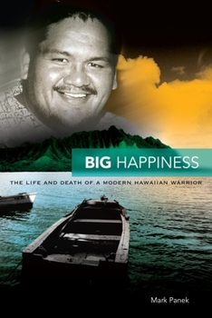 Paperback Big Happiness: The Life and Death of a Modern Hawaiian Warrior Book