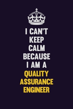 I Can't Keep Calm Because I Am A Quality Assurance Engineer: Motivational and inspirational career blank lined gift notebook with matte finish