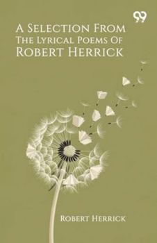 A Selection From The Lyrical Poems Of Robert Herrick
