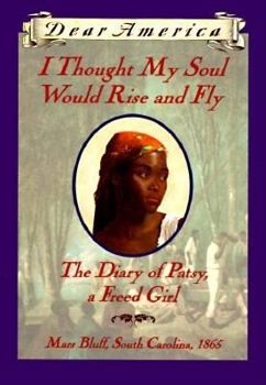 Hardcover I Thought My Soul Would Rise and Fly: The Diary of Patsy, a Freed Girl, Mars Bluff, South Carolina, 1865 Book