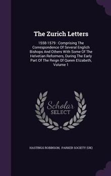 Hardcover The Zurich Letters: 1558-1579: Comprising the Correspondence of Several Englich Bishops and Others with Some of the Helvetian Reformers, D Book