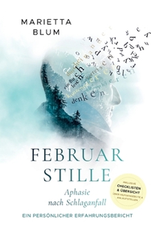 Februarstille: Aphasie nach Schlaganfall - ein persönlicher Erfahrungsbericht (German Edition)