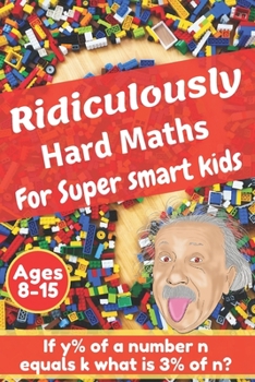 Paperback Ridiculously hard maths for super smart kids: Stretch your imagination and get to think outside the box with difficult maths riddles, calculus, brain Book