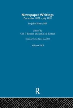 Collected Works of John Stuart Mill: XXII. Newspaper Writings Vol a - Book #22 of the Collected Works of John Stuart Mill