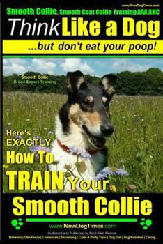 Smooth Collie, Smooth Coat Collie Training AAA AKC | Think Like a Dog ~ But Don't Eat Your Poop! | Smooth Collie Breed Expert Training |: Here's EXACTLY ... Coat Collie Training, AAA AKC Book 1)