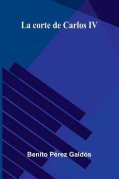 La Corte De Carlos Iv (French Edition)