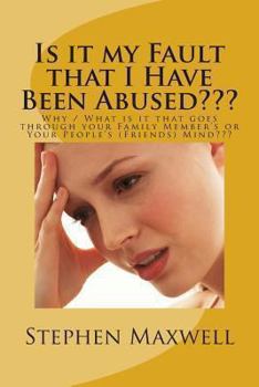 Paperback Is it my Fault that I Have Been Abused: Why / What is it that goes through your Family Member's or Your People's (Friends) Mind Book