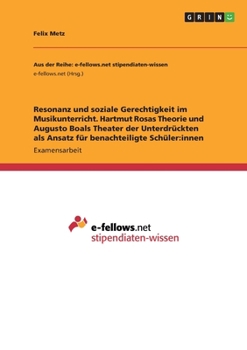 Resonanz und soziale Gerechtigkeit im Musikunterricht. Hartmut Rosas Theorie und Augusto Boals Theater der Unterdrückten als Ansatz für benachteiligte Schüler: innen (German Edition)