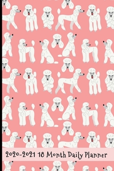 2020 - 2021 18 Month Daily Planner: Pretty in Pink Standard Poodle Cover | Daily Organizer Calendar Agenda | 6x9 | Work, Travel, School Home | Monthly ... Gift! (Dog Lover Lifestyle Organizer Series)