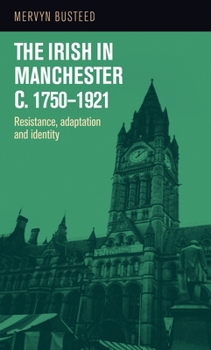 Hardcover The Irish in Manchester C.1750-1921: Resistance, Adaptation and Identity Book
