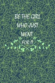 Be The Girl Who Just Went For It: Blank Lined Journal With a Cute Motivational Quote Notebook for Girls | Pretty Flowers Leaves Inspirational Journal to Write in