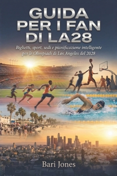 Guida per i fan di LA28: Biglietti, sport, sedi e pianificazione intelligente per le Olimpiadi di Los Angeles del 2028 (Italian Edition)