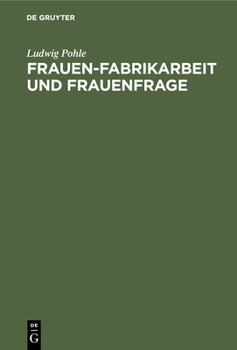 Hardcover Frauen-Fabrikarbeit Und Frauenfrage: Eine Prinzipielle Antwort Auf Die Frage Der Ausschliessung Der Verheirateten Frauen Aus Der Fabrik [German] Book