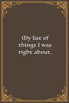 My list of things I was right about.: Lined Notebook, Diary, Log Book & Journal - Gift (6"x9" 100 Pages)