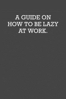 Paperback A Guide on How to Be Lazy at Work.: 6x9 Journal Grey with White Text Book