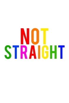 Not Straight LGBTQ Notebook: Blank Lined Journal (Best LGBTQ Gift): 6 x 9 inches // 120 Lined Blank Pages // College Ruled