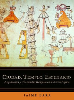 Paperback Ciudad, Templo, Escenario: Arquitectura y Teatralidad Religiosas en la Nueva España (Spanish Edition) [Spanish] Book