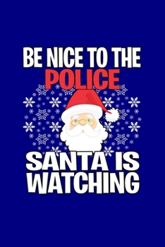 Be Nice to the Police Santa is Watching: Funny Blank Lined Journal. Secret Santa Christmas Gift. (Office Holiday Humor Edition)