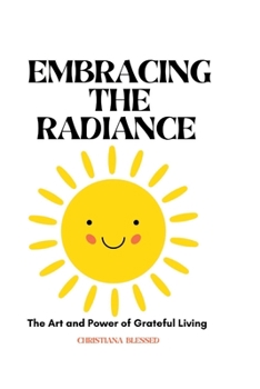 Embracing the Radiance: The Art and Power of Grateful Living