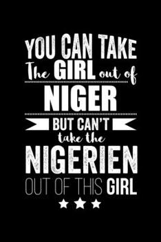 Paperback Can take Girl out of Niger but can't take the Nigerien out of the girl Pride Proud Patriotic 120 pages 6 x 9 Notebook: Blank Journal for those Patriot Book