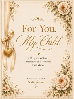 For You, My Child: A Keepsake Of Love, Memories, and Moments That Matter
