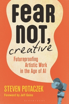 Fear Not, Creative : Futureproofing Artistic Work in the Age of AI