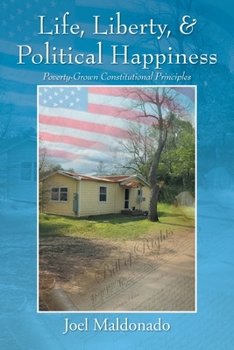 Paperback Life, Liberty, & Political Happiness: Poverty-Grown Constitutional Principles Book
