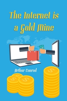 Paperback The Internet is a Gold Mine: Learn How Millions of People are Earning Over $10,000 a Month Through the Internet Book