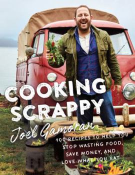 Hardcover Cooking Scrappy: 100 Recipes to Help You Stop Wasting Food, Save Money, and Love What You Eat Book