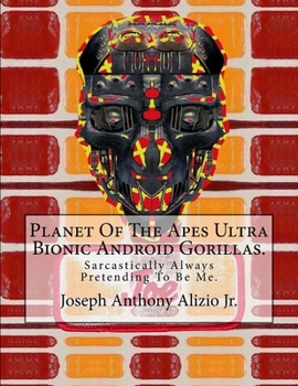 Paperback Planet Of The Apes Ultra Bionic Android Gorillas.: Sarcastically Always Pretending To Be Me. Book