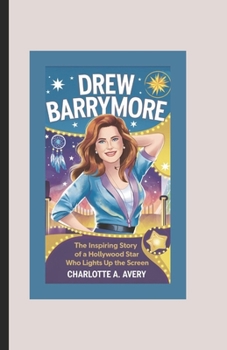 Drew Barrymore: The Inspiring Story of a Hollywood Star Who Lights Up the Screen (Celebrity Biography Books for Kids)