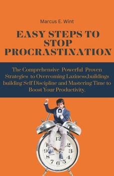 Paperback Easy Steps to Stop Procrastination: The Comprehensive Powerful Proven Strategies to Overcoming Laziness, Building Self-Discipline, and Mastering Time [Large Print] Book