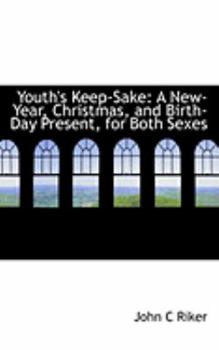 Youth's Keep-Sake : A New-Year, Christmas, and Birth-Day Present, for Both Sexes