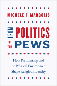 Paperback From Politics to the Pews: How Partisanship and the Political Environment Shape Religious Identity Book