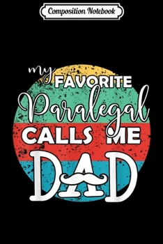 Composition Notebook: Mens My favorite Paralegal calls me Dad  Father gift Journal/Notebook Blank Lined Ruled 6x9 100 Pages