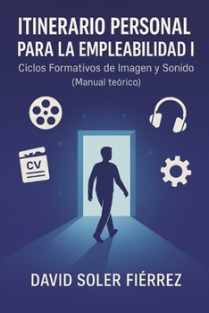 Itinerario Personal para la Empleabilidad I: Ciclos Formativos de Imagen y Sonido (manual teórico) (David Soler Fiérrez) (Spanish Edition)