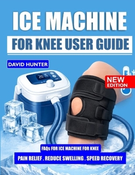 Paperback Ice Machine for Knee User Guide: Tips, Safety Guidelines, and Techniques for Successful Knee Care Book