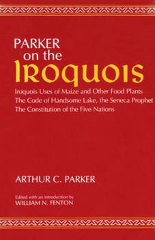 Paperback Parker on the Iroquois: Iroquois Uses of Maize and Other Food Plants; The Code of Handsome Lake, the Seneca Prophet; The Constitution of Five Book