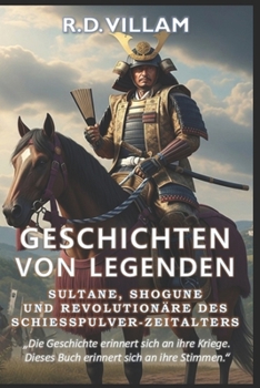 Geschichten von Legenden: Sultane, Shogune & Revolutionäre des Schießpulver-Zeitalters: Die größten Generäle, Imperiumsgründer und legendären Eroberer der Geschichte (German Edition)