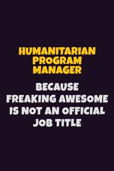 Paperback Humanitarian Program Manager, Because Freaking Awesome Is Not An Official Job Title: 6X9 Career Pride Notebook Unlined 120 pages Writing Journal Book